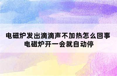 电磁炉发出滴滴声不加热怎么回事 电磁炉开一会就自动停